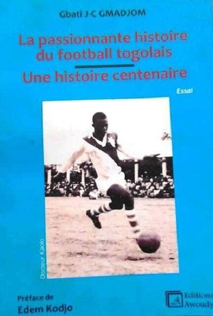 Essai/« La passionnante histoire du football togolais » : Une histoire centenaire ( 1907- 2015)